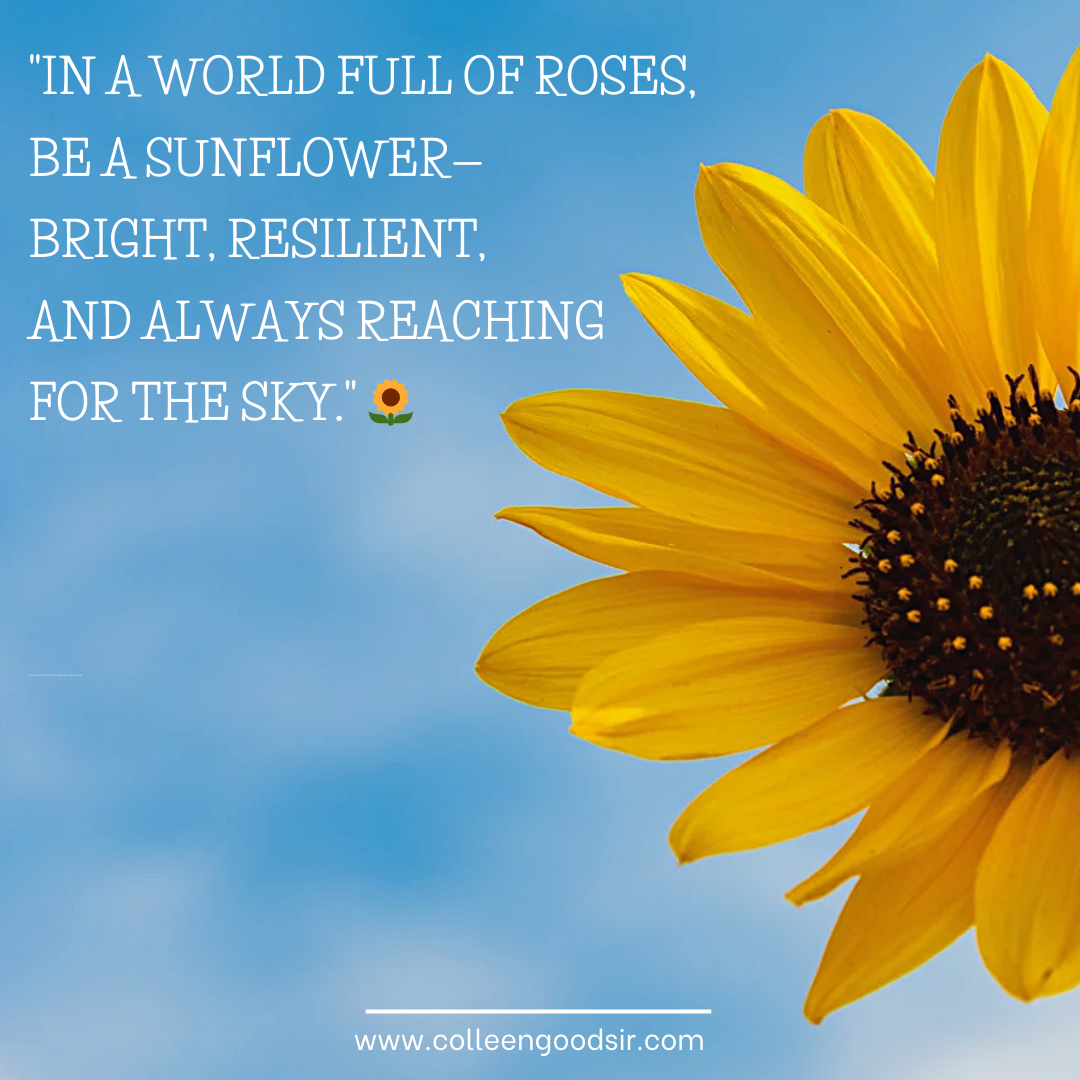 In a World Full of Roses, Be a Sunflower—Bright, Resilient, and Always Reaching for the Sky